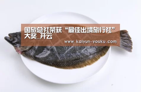 国旅总社荣获“最佳出境旅行社”大奖_开云